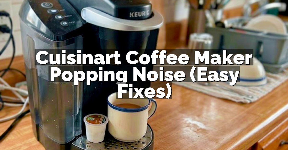 Cuisinart Coffee Maker Popping Noise (Easy Fixes)