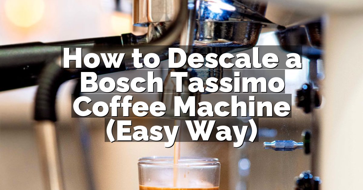 How to Descale a Bosch Tassimo Coffee Machine (Easy Way)