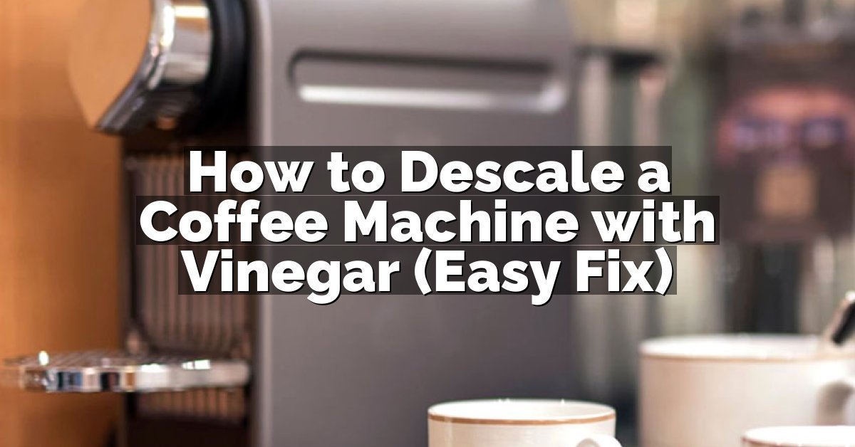 How to Descale a Coffee Machine with Vinegar (Easy Fix)