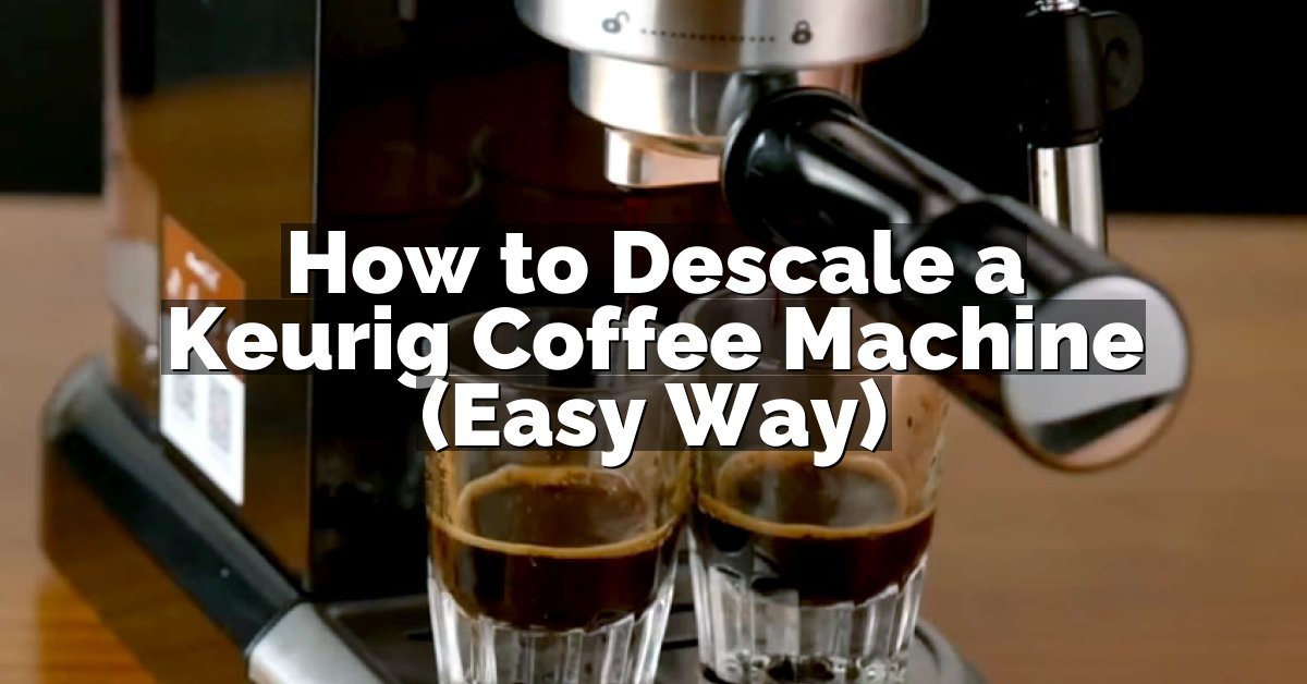 How to Descale a Keurig Coffee Machine (Easy Way)