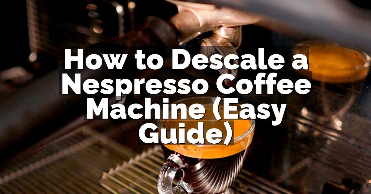 How to Descale a Nespresso Coffee Machine (Easy Guide)