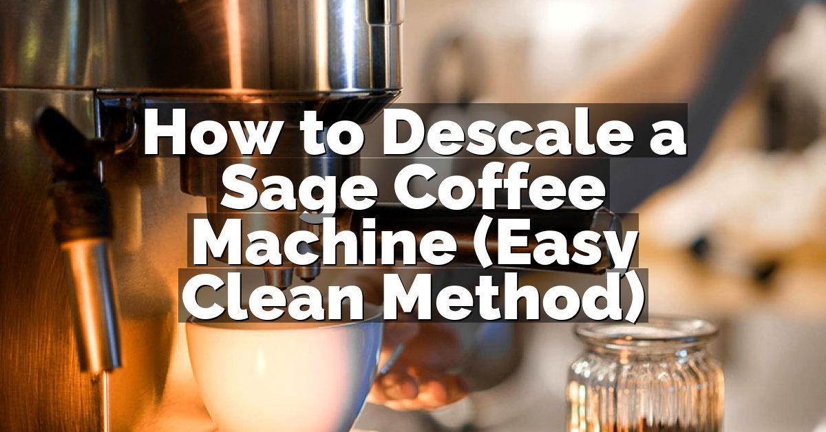 How to Descale a Sage Coffee Machine (Easy Clean Method)