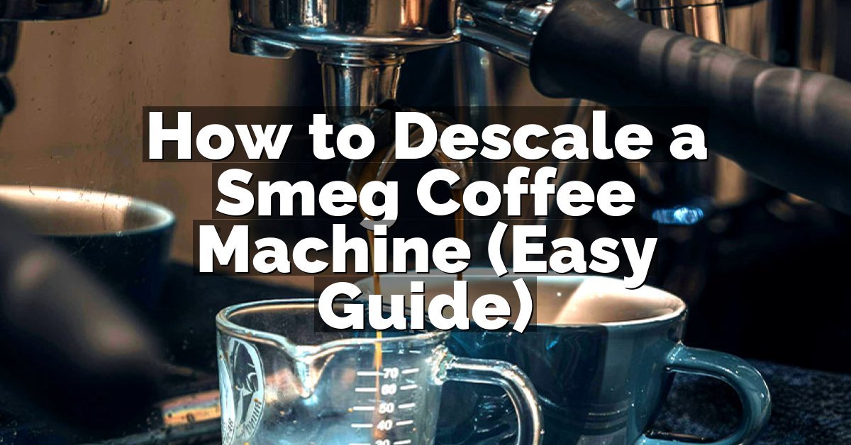 How to Descale a Smeg Coffee Machine (Easy Guide)