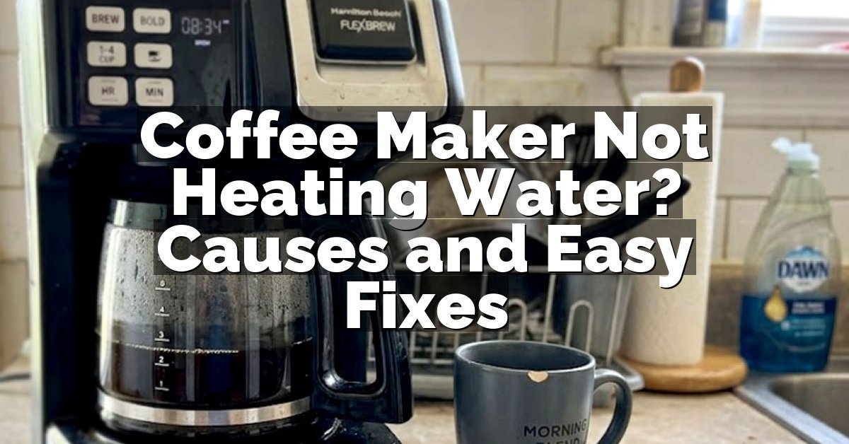 Coffee Maker Not Heating Water? Causes and Easy Fixes