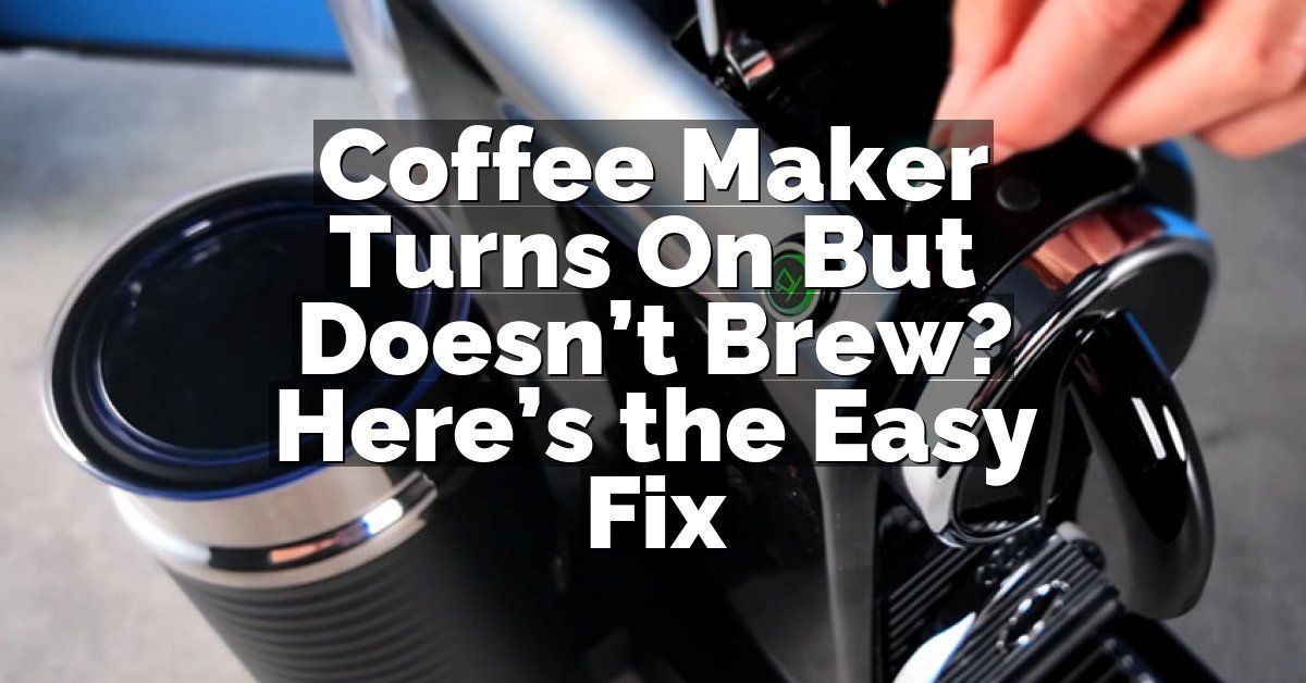 Coffee Maker Turns On But Doesn’t Brew? Here’s the Easy Fix