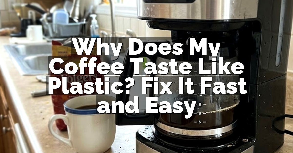 Why Does My Coffee Taste Like Plastic? Fix It Fast and Easy