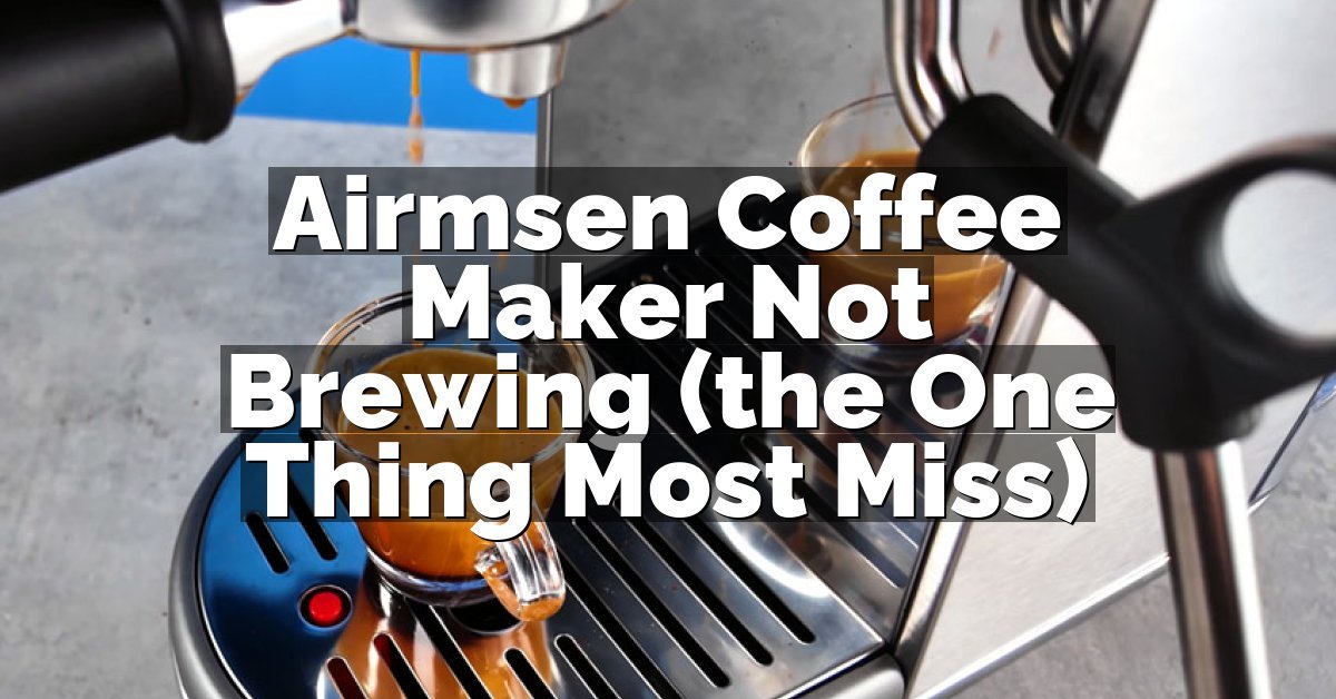 Airmsen Coffee Maker Not Brewing (the One Thing Most Miss)