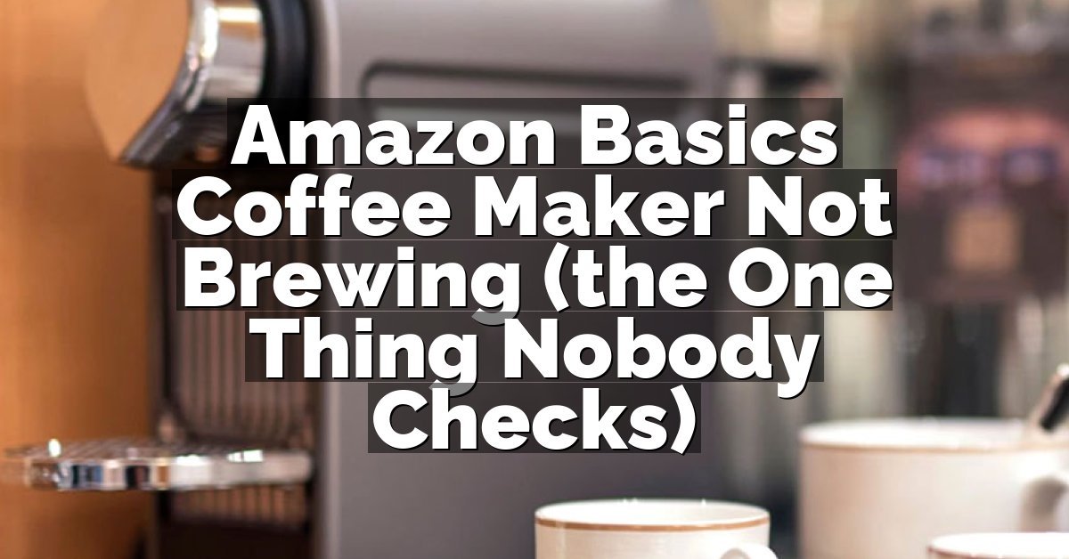 Amazon Basics Coffee Maker Not Brewing (the One Thing Nobody Checks)