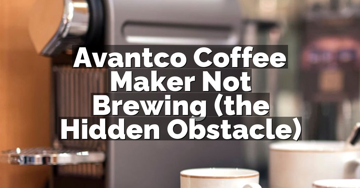 Avantco Coffee Maker Not Brewing (the Hidden Obstacle)