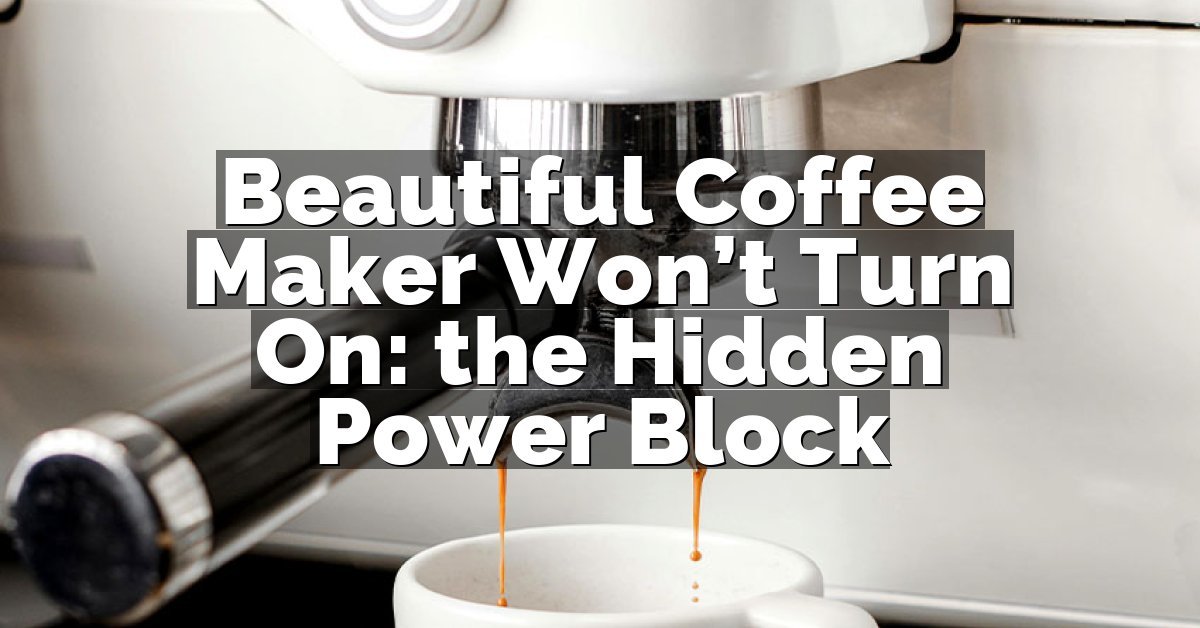 Beautiful Coffee Maker Won’t Turn On: the Hidden Power Block