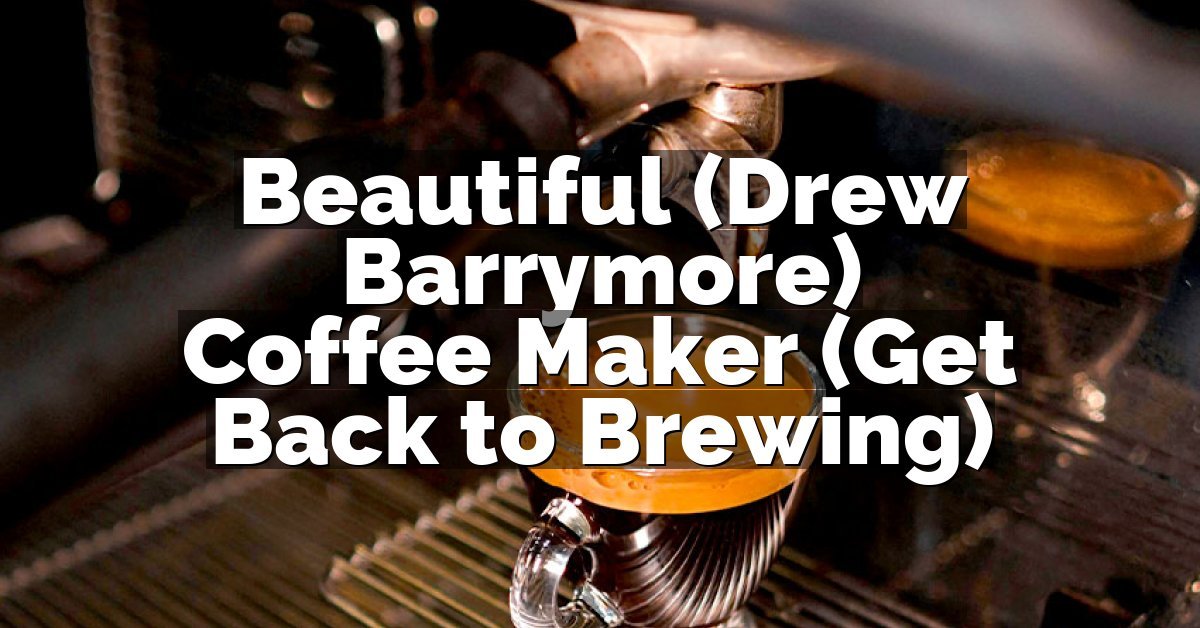 Beautiful (Drew Barrymore) Coffee Maker (Get Back to Brewing)