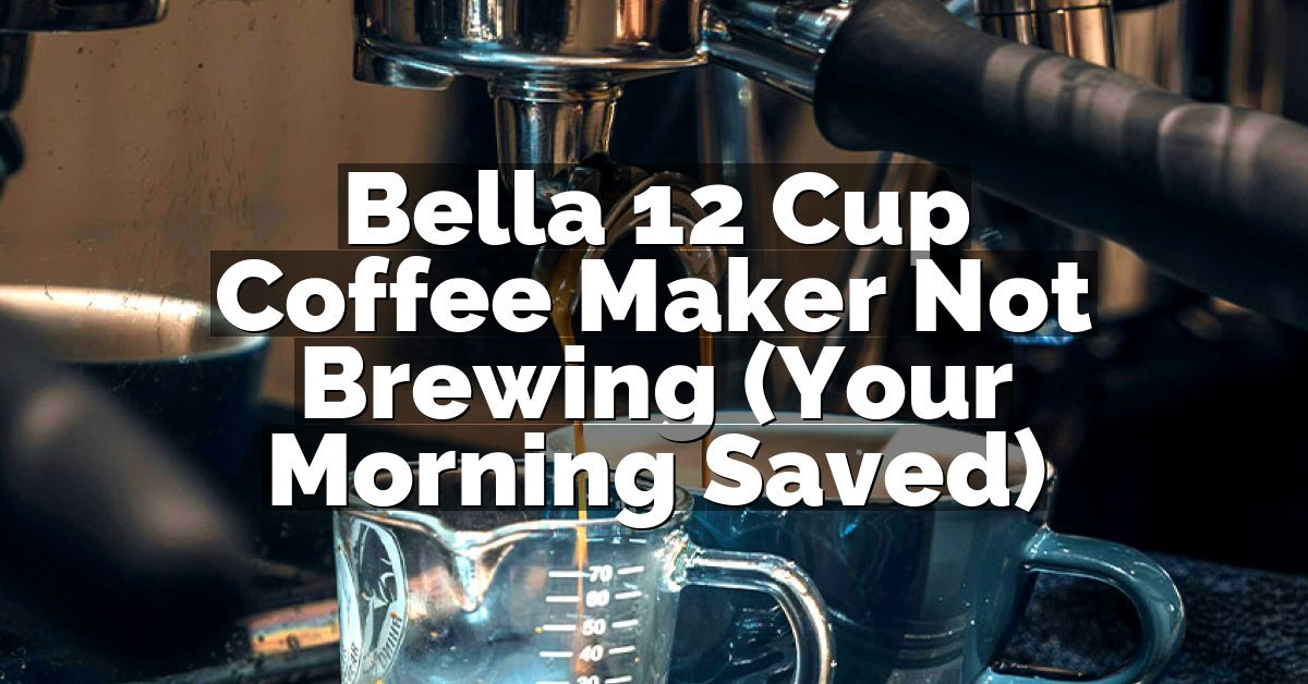 Bella 12 Cup Coffee Maker Not Brewing (Your Morning Saved)