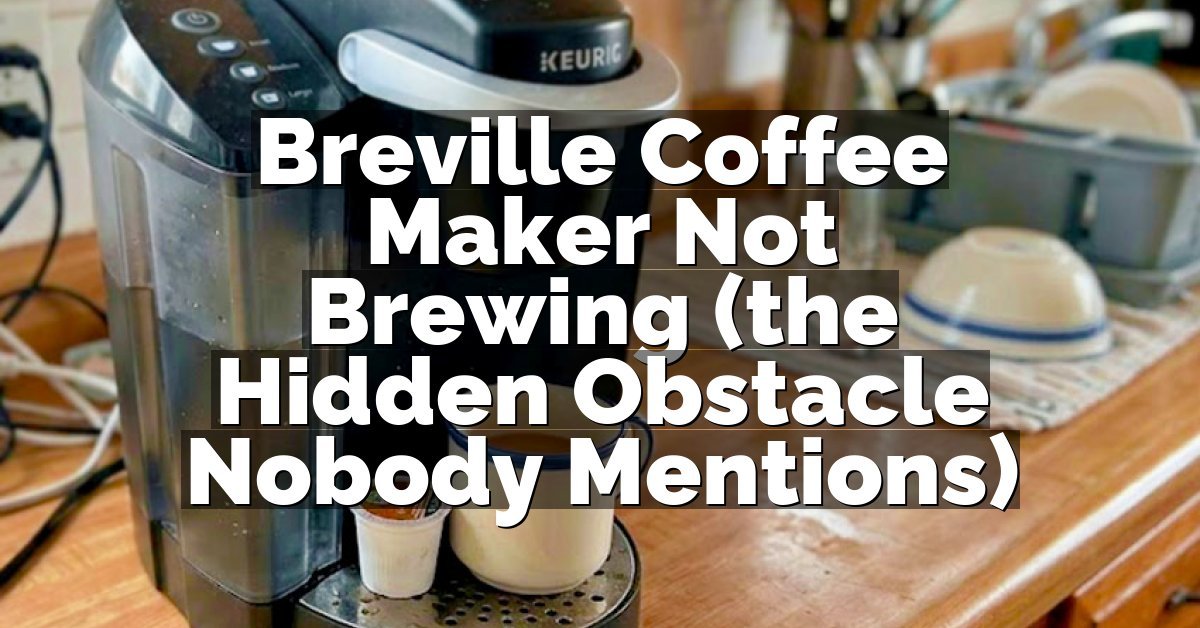 Breville Coffee Maker Not Brewing (the Hidden Obstacle Nobody Mentions)