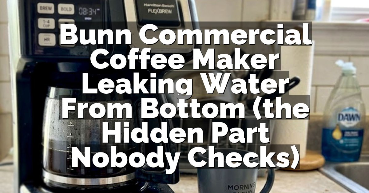 Bunn Commercial Coffee Maker Leaking Water From Bottom (the Hidden Part Nobody Checks)