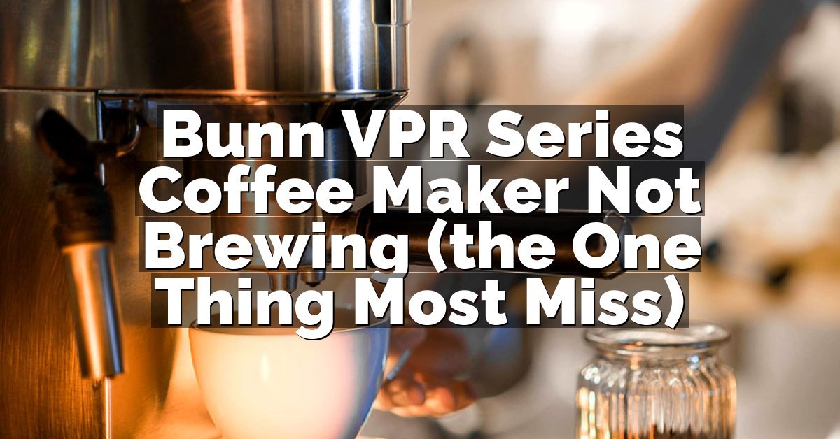 Bunn VPR Series Coffee Maker Not Brewing (the One Thing Most Miss)