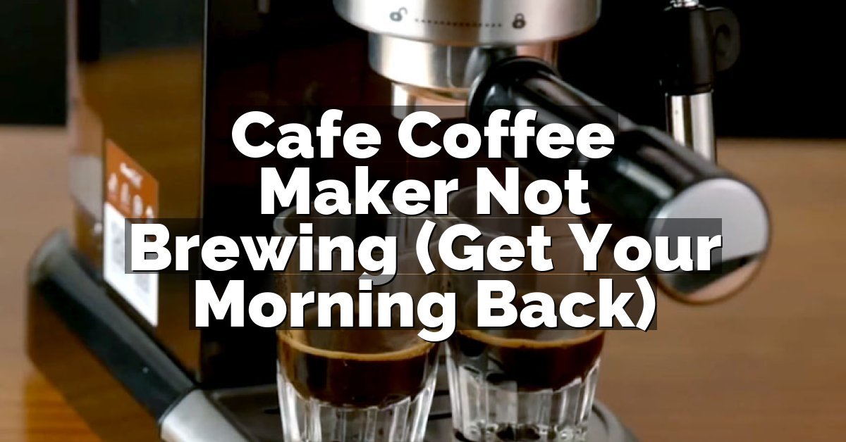 Cafe Coffee Maker Not Brewing (Get Your Morning Back)