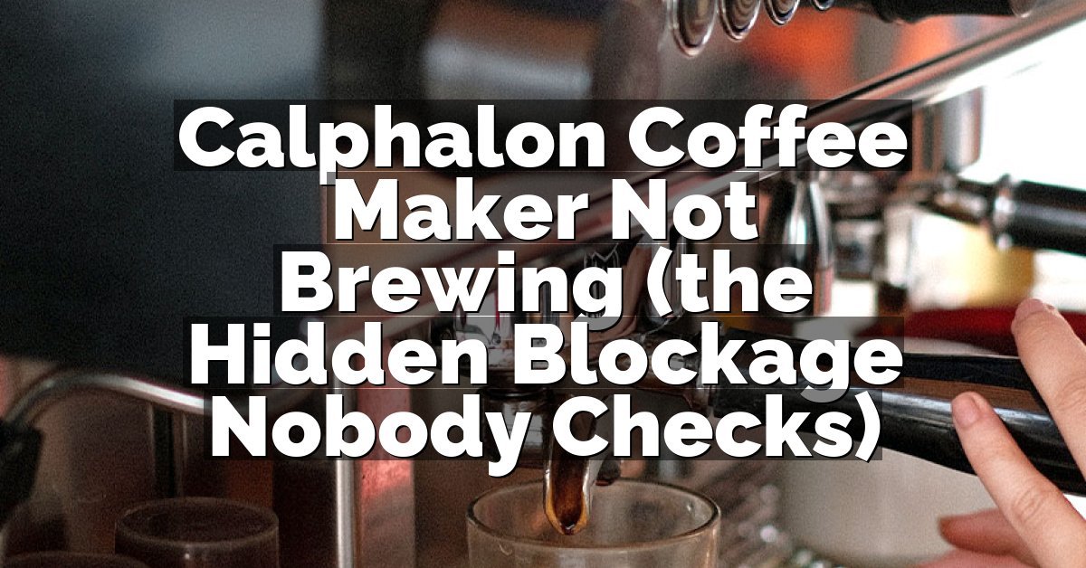 Calphalon Coffee Maker Not Brewing (the Hidden Blockage Nobody Checks)