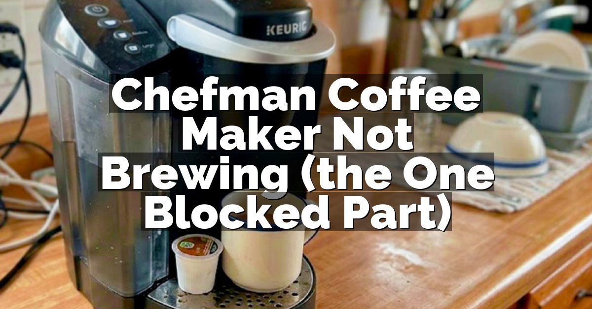 Chefman Coffee Maker Not Brewing (the One Blocked Part)