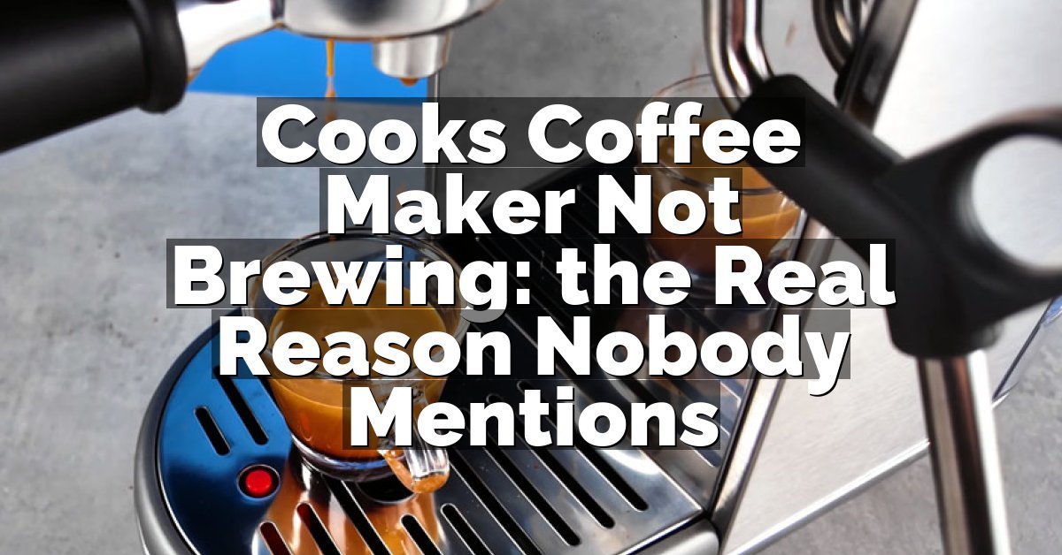 Cooks Coffee Maker Not Brewing: the Real Reason Nobody Mentions