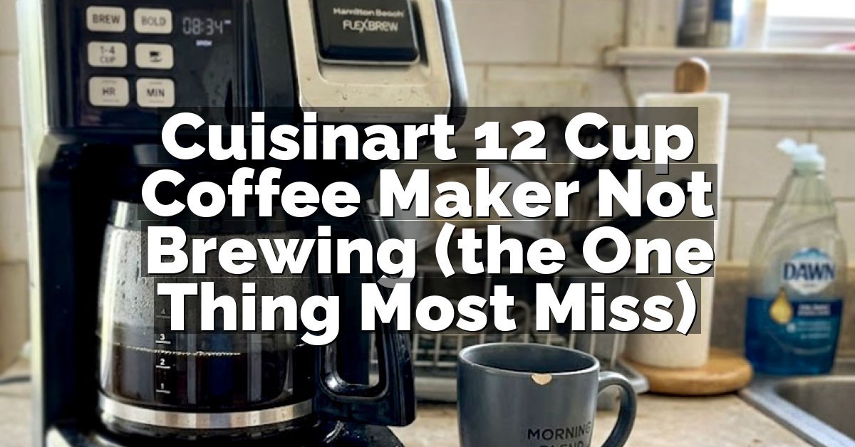 Cuisinart 12 Cup Coffee Maker Not Brewing (the One Thing Most Miss)