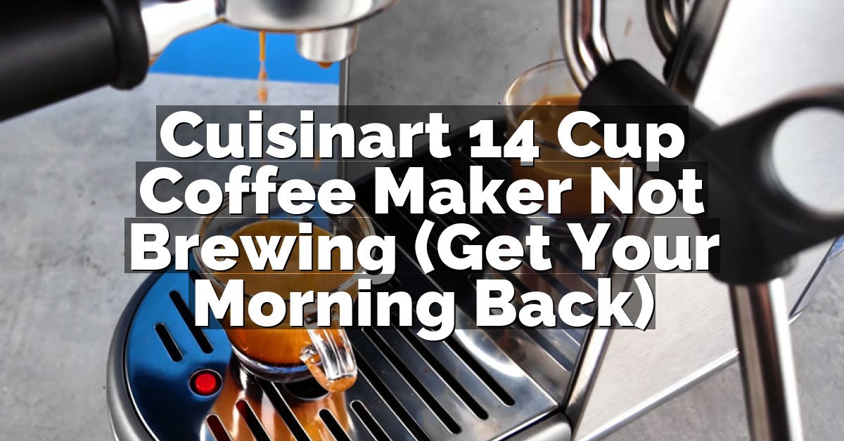 Cuisinart 14 Cup Coffee Maker Not Brewing (Get Your Morning Back)
