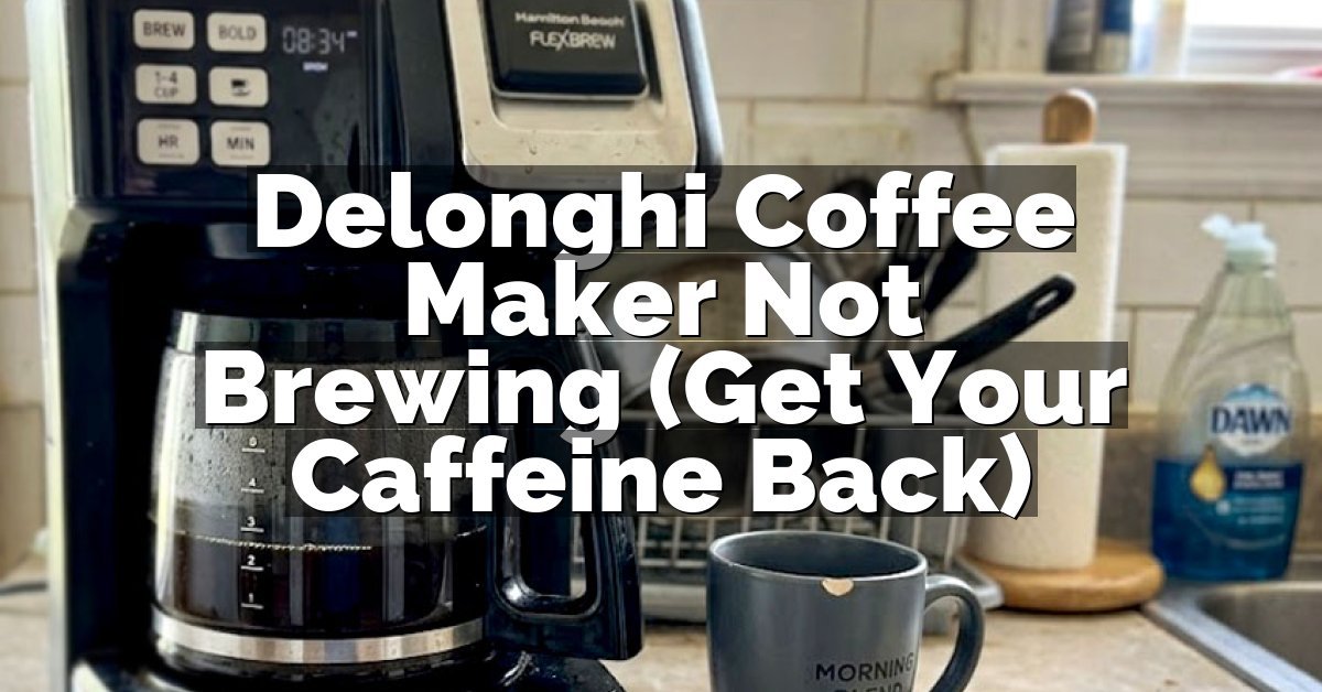 Delonghi Coffee Maker Not Brewing (Get Your Caffeine Back)