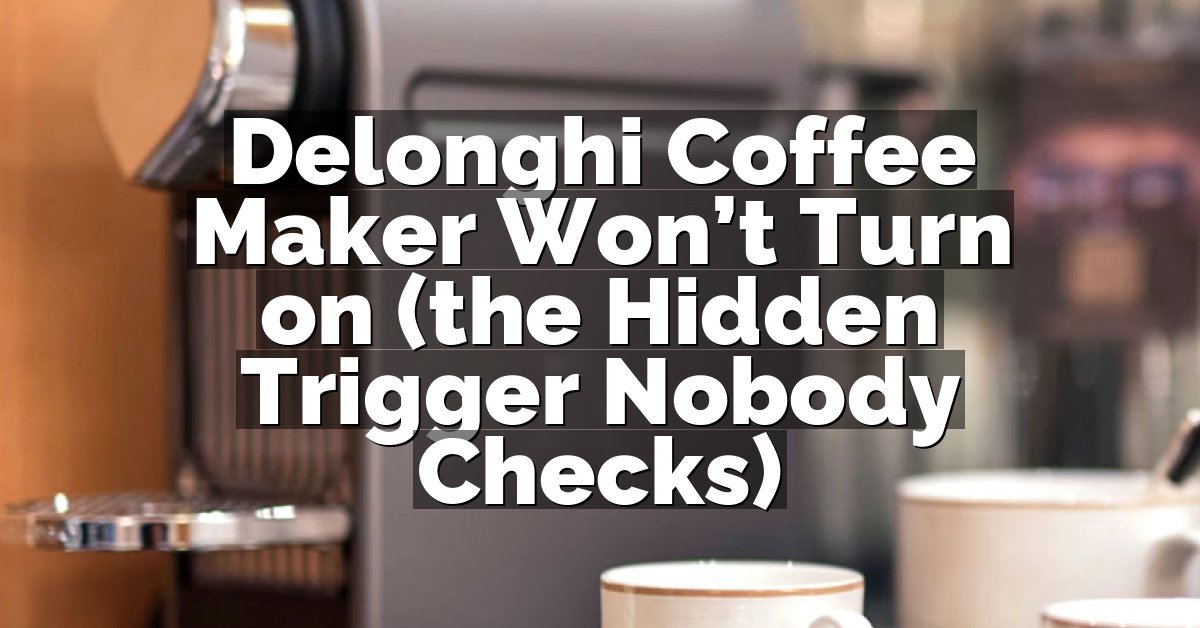 Delonghi Coffee Maker Won’t Turn on (the Hidden Trigger Nobody Checks)