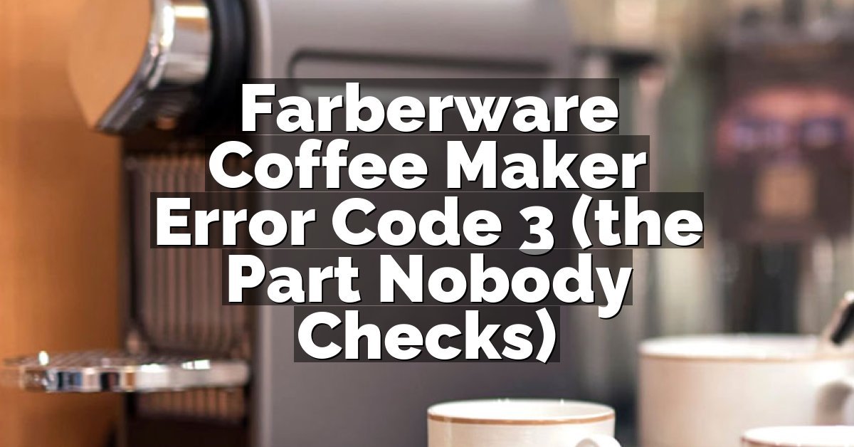 Farberware Coffee Maker Error Code 3 (the Part Nobody Checks)