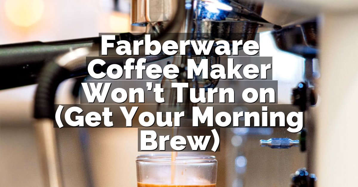 Farberware Coffee Maker Won’t Turn on (Get Your Morning Brew)