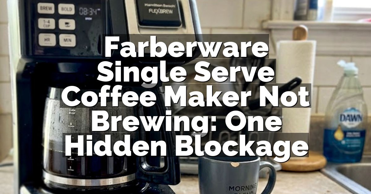 Farberware Single Serve Coffee Maker Not Brewing: One Hidden Blockage