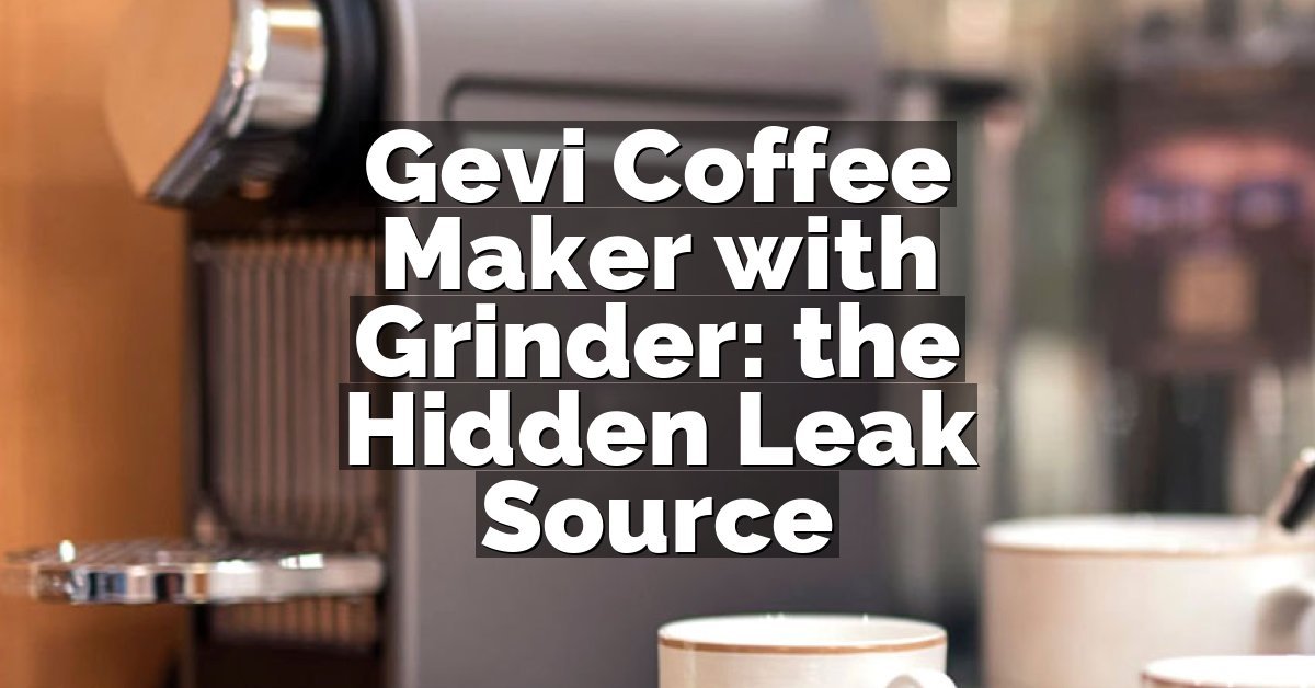 Gevi Coffee Maker with Grinder: the Hidden Leak Source