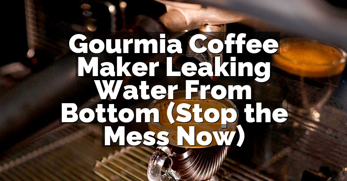 Gourmia Coffee Maker Leaking Water From Bottom (Stop the Mess Now)