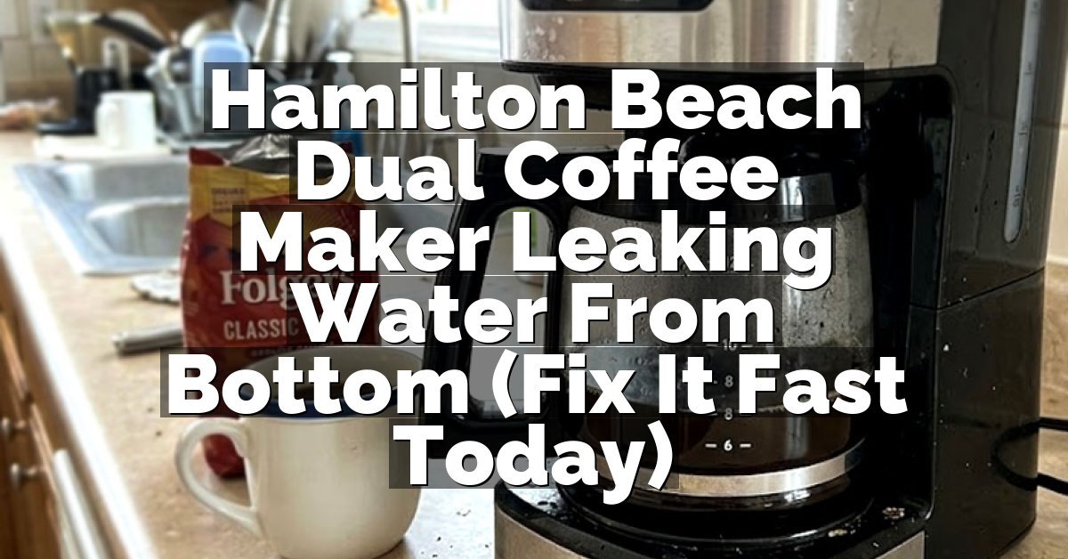 Hamilton Beach Dual Coffee Maker Leaking Water From Bottom (Fix It Fast Today)
