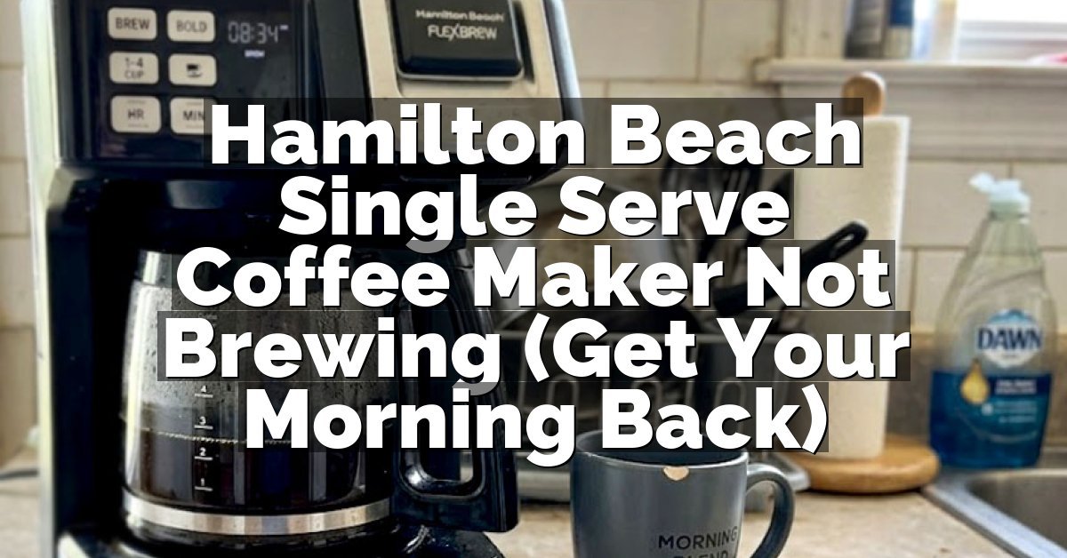 Hamilton Beach Single Serve Coffee Maker Not Brewing (Get Your Morning Back)