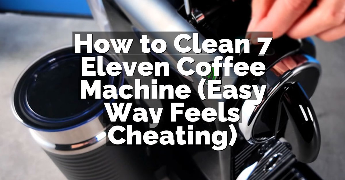 How to Clean 7 Eleven Coffee Machine (Easy Way Feels Cheating)
