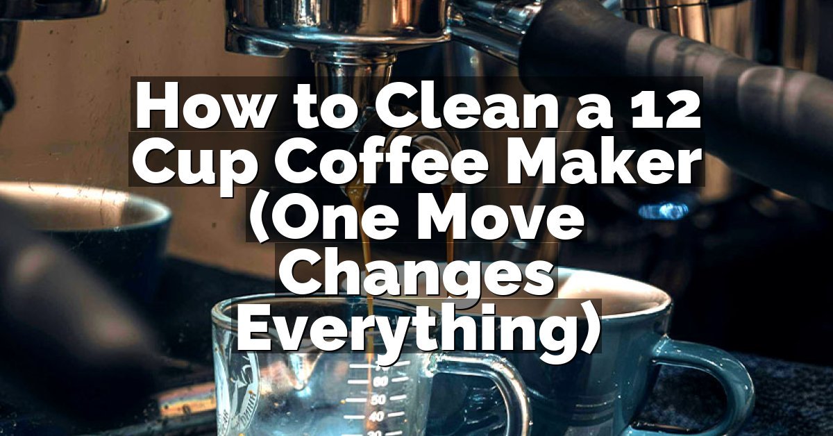 How to Clean a 12 Cup Coffee Maker (One Move Changes Everything)