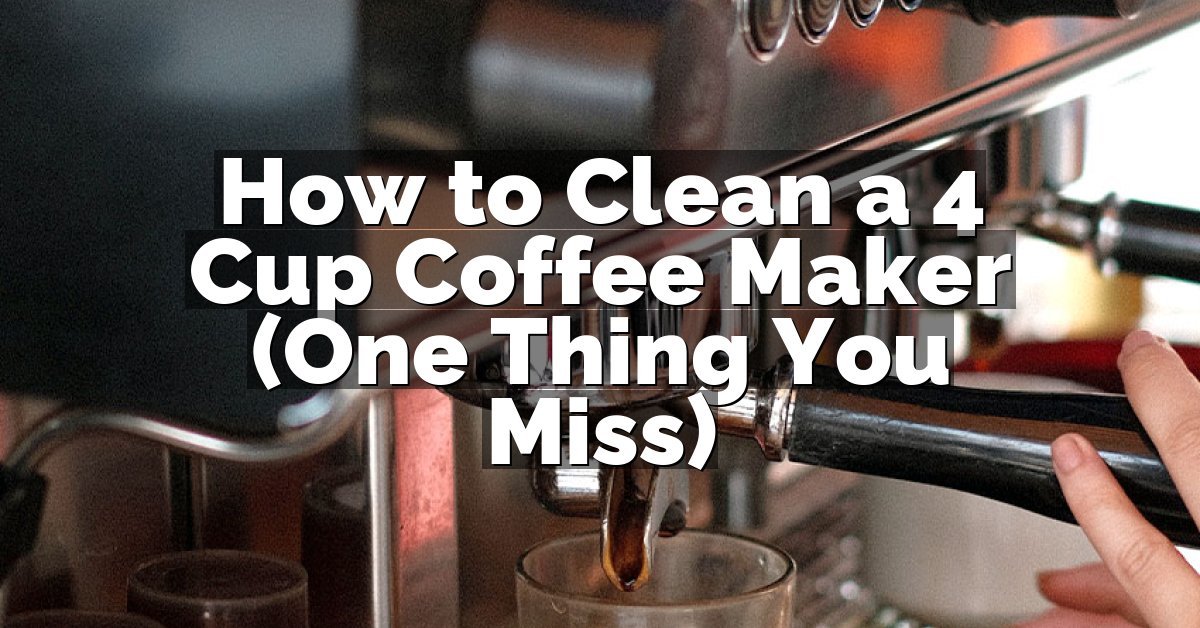 How to Clean a 4 Cup Coffee Maker (One Thing You Miss)