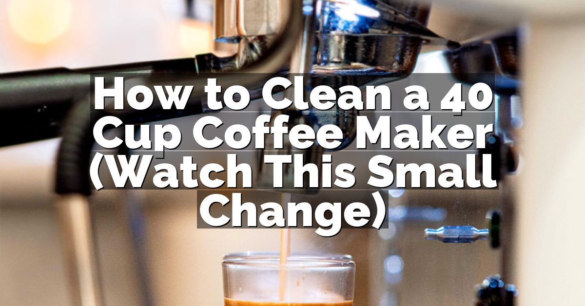 How to Clean a 40 Cup Coffee Maker (Watch This Small Change)