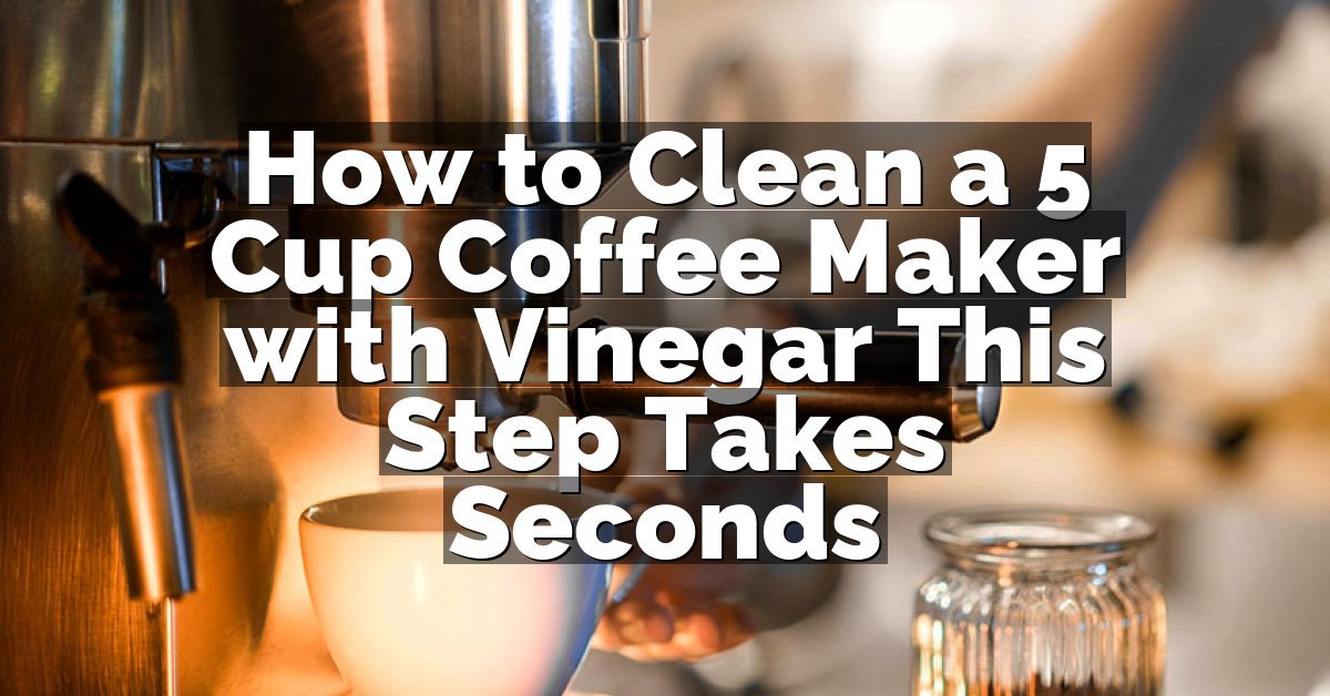 How to Clean a 5 Cup Coffee Maker with Vinegar This Step Takes Seconds