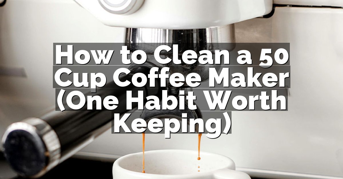 How to Clean a 50 Cup Coffee Maker (One Habit Worth Keeping)