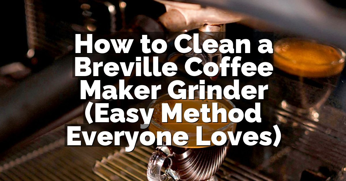 How to Clean a Breville Coffee Maker Grinder (Easy Method Everyone Loves)