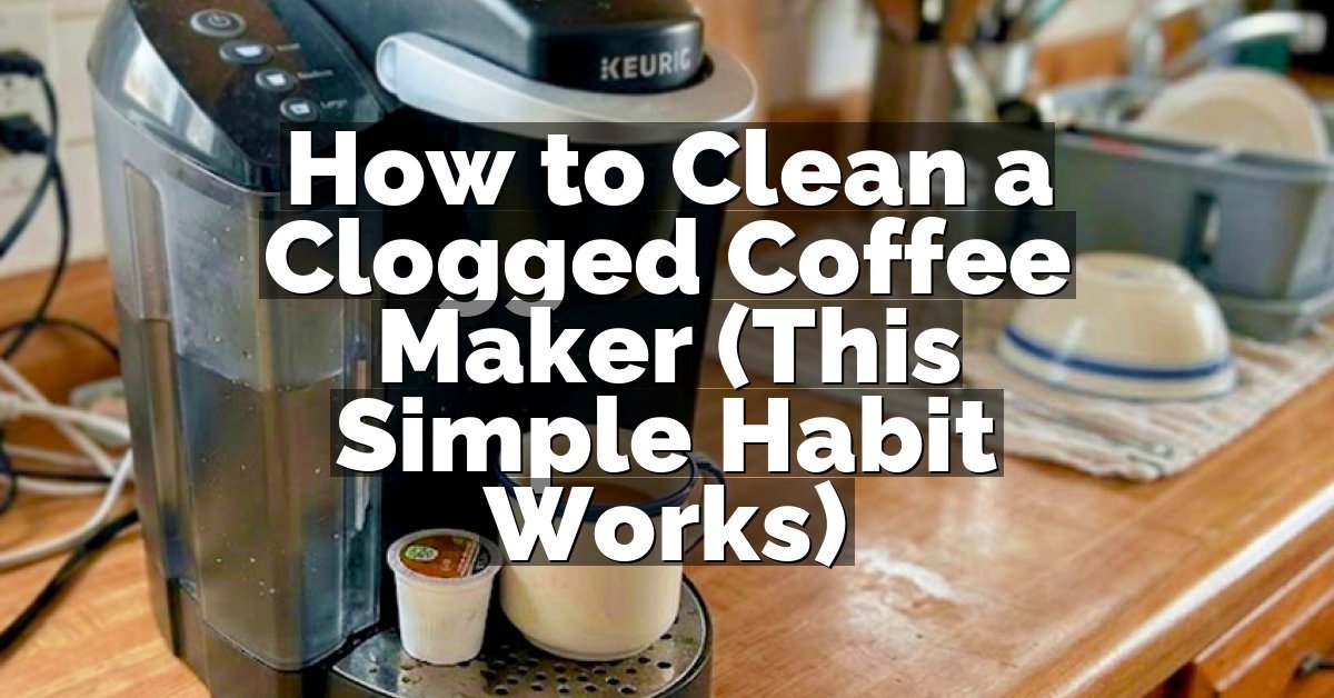 How to Clean a Clogged Coffee Maker (This Simple Habit Works)