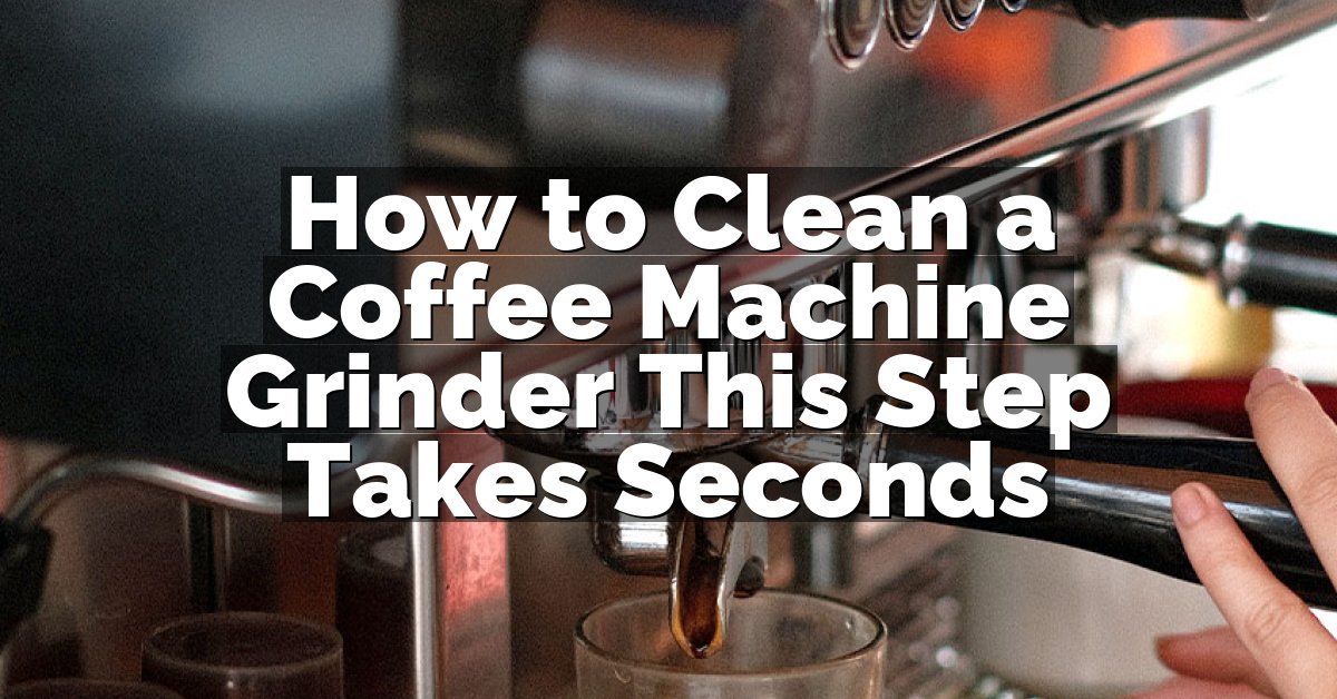 How to Clean a Coffee Machine Grinder This Step Takes Seconds