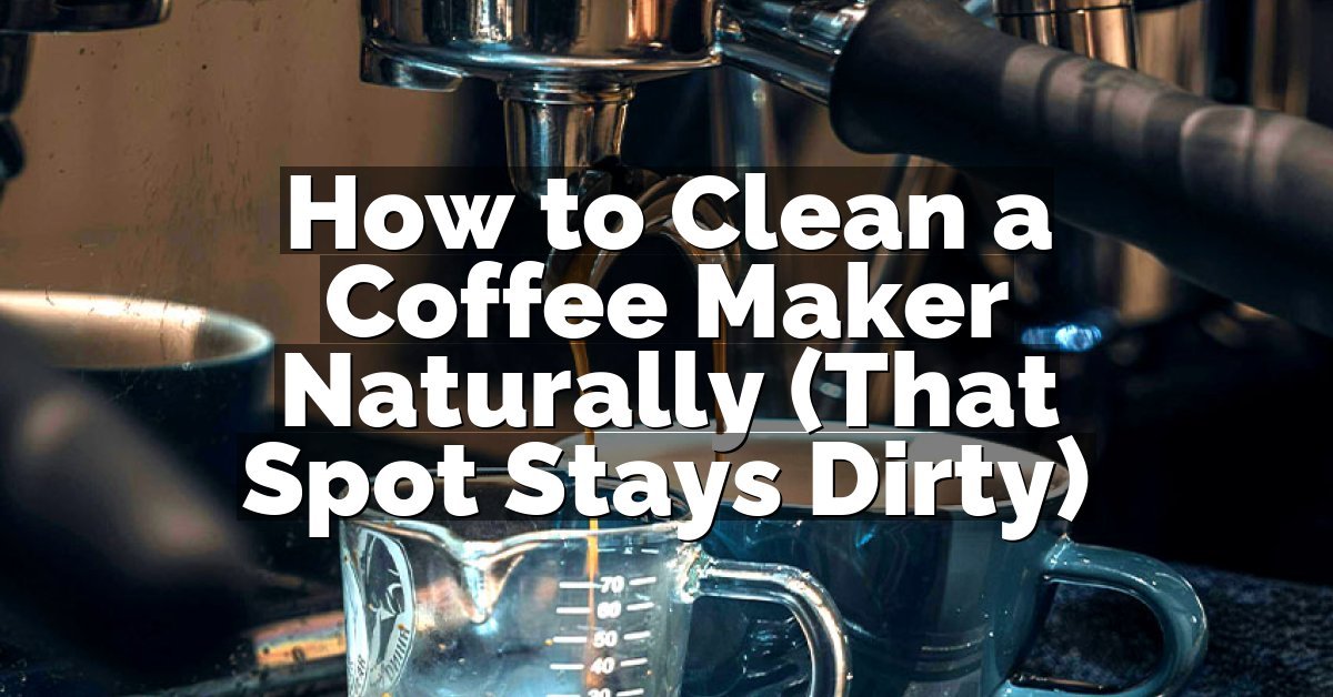 How to Clean a Coffee Maker Naturally (That Spot Stays Dirty)