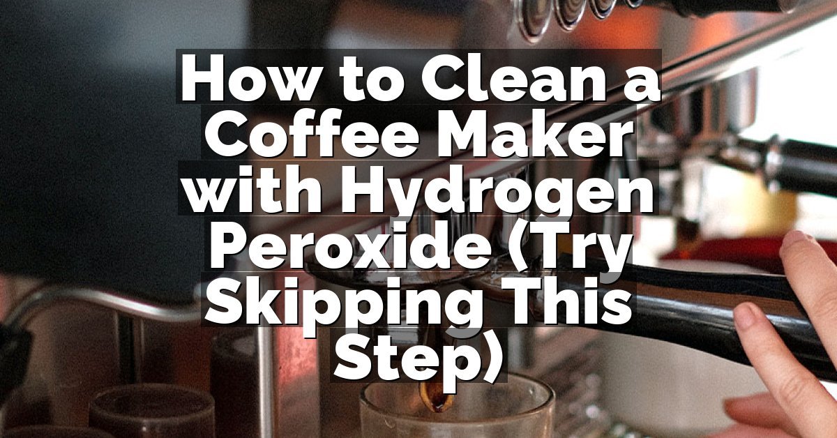 How to Clean a Coffee Maker with Hydrogen Peroxide (Try Skipping This Step)