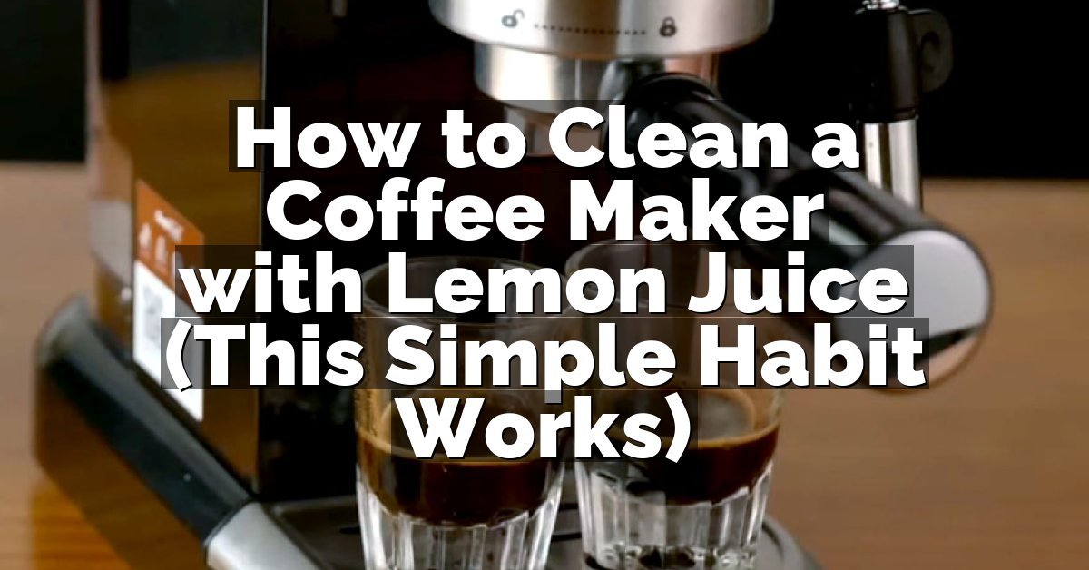 How to Clean a Coffee Maker with Lemon Juice (This Simple Habit Works)