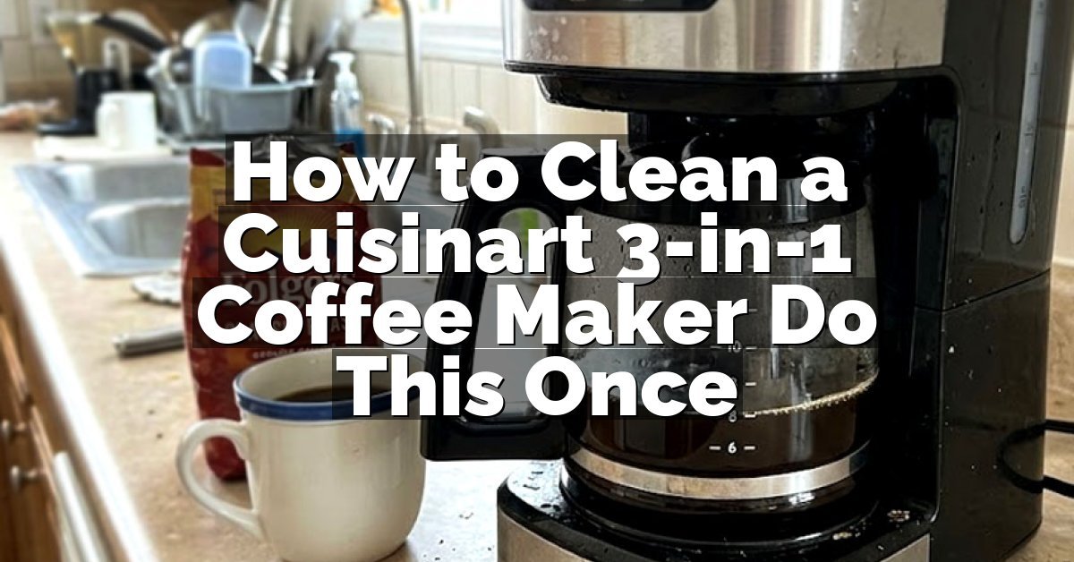 How to Clean a Cuisinart 3-in-1 Coffee Maker Do This Once
