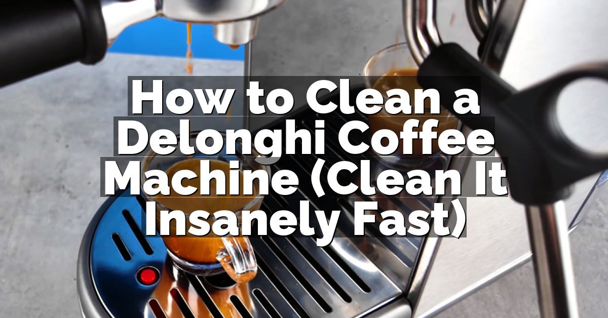 How to Clean a Delonghi Coffee Machine (Clean It Insanely Fast)