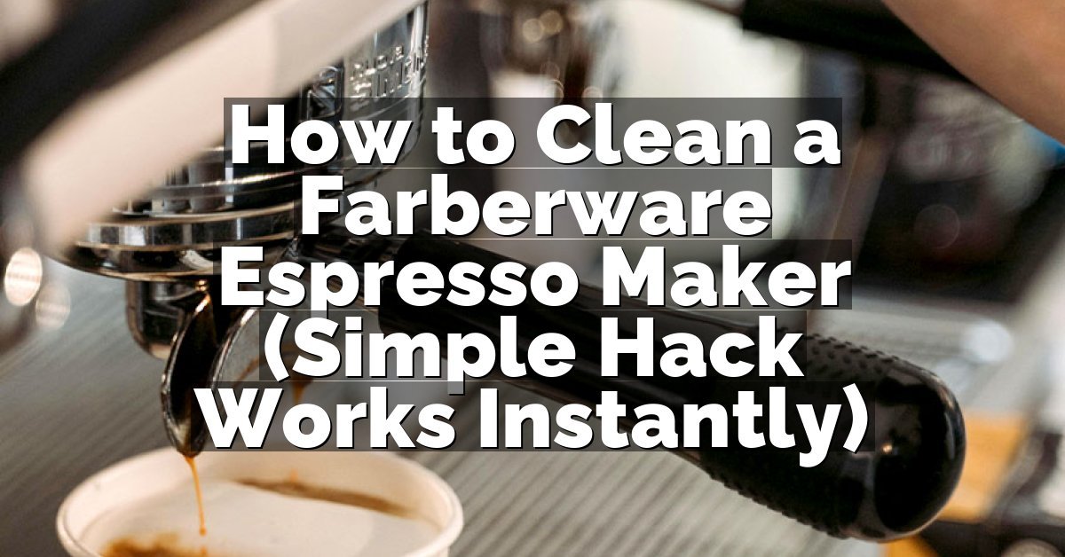 How to Clean a Farberware Espresso Maker (Simple Hack Works Instantly)