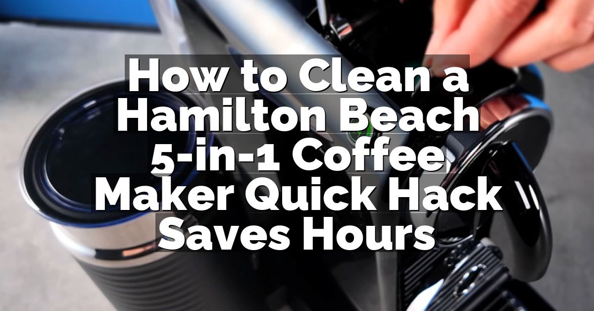 How to Clean a Hamilton Beach 5-in-1 Coffee Maker Quick Hack Saves Hours
